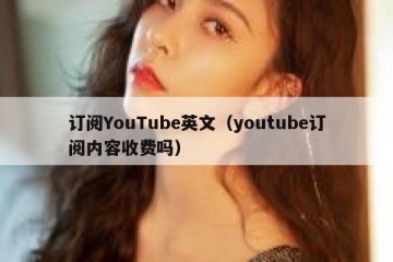 订阅YouTube英文（youtube订阅内容收费吗）