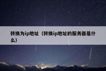 转换为ip地址（转换ip地址的服务器是什么）