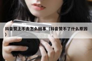 抖音赞上不去怎么回事（抖音赞不了什么原因）