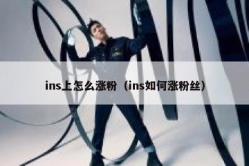 ins上怎么涨粉（ins如何涨粉丝）