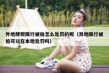 外地牌照限行被拍怎么处罚的呢（异地限行被拍可以在本地处罚吗）