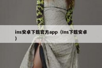 ins安卓下载官方app（Ins下载安卓）