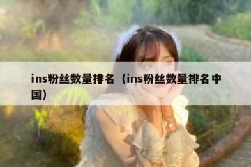 ins粉丝数量排名（ins粉丝数量排名中国）