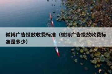 微博广告投放收费标准（微博广告投放收费标准是多少）