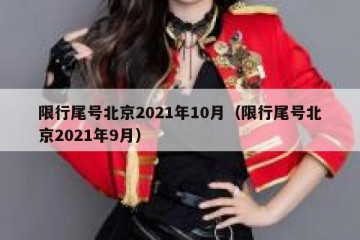 限行尾号北京2021年10月（限行尾号北京2021年9月）