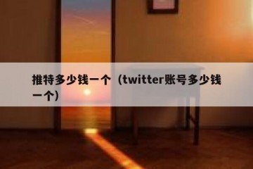 推特多少钱一个（twitter账号多少钱一个）