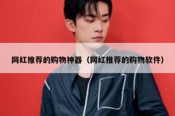 网红推荐的购物神器（网红推荐的购物软件）