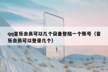 qq音乐会员可以几个设备登陆一个账号（音乐会员可以登录几个）