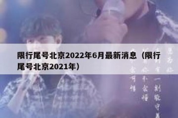 限行尾号北京2022年6月最新消息（限行尾号北京2021年）