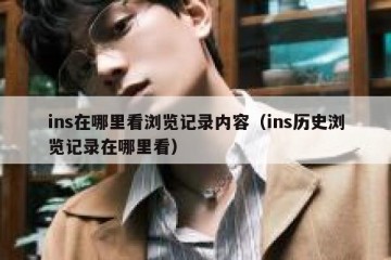 ins在哪里看浏览记录内容（ins历史浏览记录在哪里看）