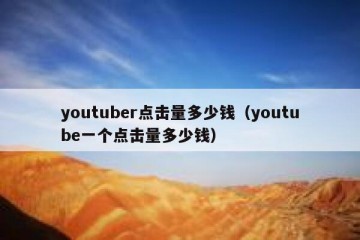 youtuber点击量多少钱（youtube一个点击量多少钱）