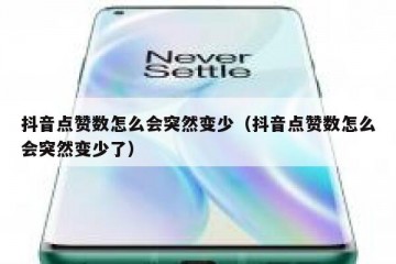 抖音点赞数怎么会突然变少（抖音点赞数怎么会突然变少了）