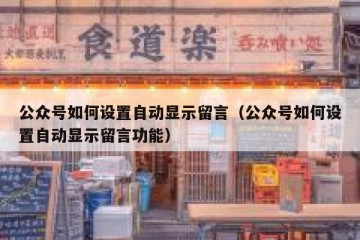 公众号如何设置自动显示留言（公众号如何设置自动显示留言功能）