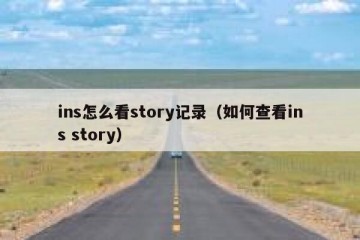 ins怎么看story记录（如何查看ins story）