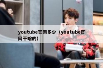 youtube官网多少（youtube官网干啥的）