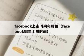 facebook上市时间和股价（facebook哪年上市时间）