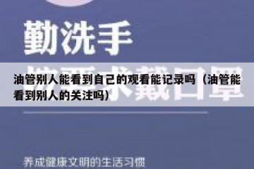 油管别人能看到自己的观看能记录吗（油管能看到别人的关注吗）