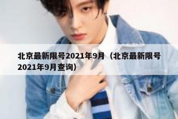 北京最新限号2021年9月（北京最新限号2021年9月查询）