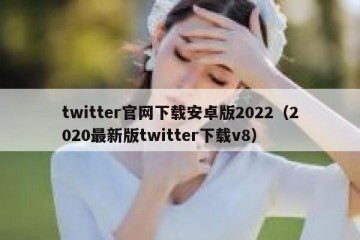 twitter官网下载安卓版2022（2020最新版twitter下载v8）
