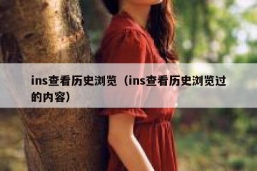ins查看历史浏览（ins查看历史浏览过的内容）