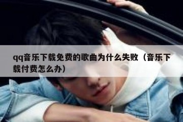 qq音乐下载免费的歌曲为什么失败（音乐下载付费怎么办）