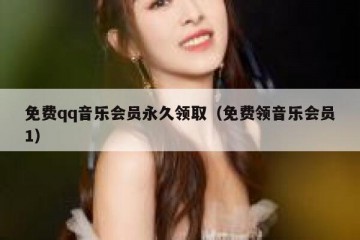 免费qq音乐会员永久领取（免费领音乐会员1）