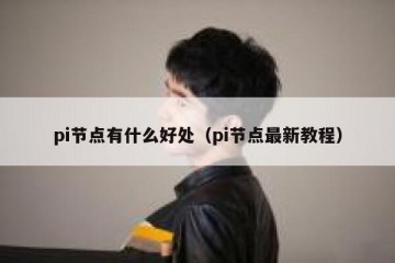 pi节点有什么好处（pi节点最新教程）