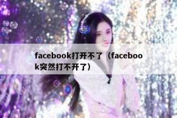 facebook打开不了（facebook突然打不开了）
