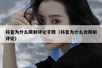 抖音为什么限制评论字数（抖音为什么会限制评论）