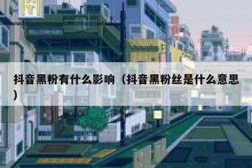 抖音黑粉有什么影响（抖音黑粉丝是什么意思）