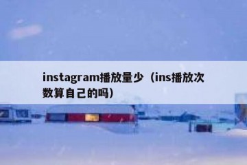instagram播放量少（ins播放次数算自己的吗）