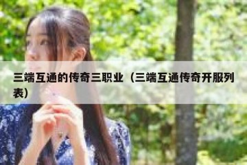 三端互通的传奇三职业（三端互通传奇开服列表）