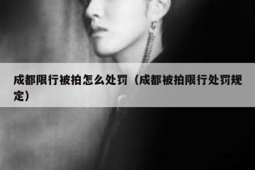 成都限行被拍怎么处罚（成都被拍限行处罚规定）