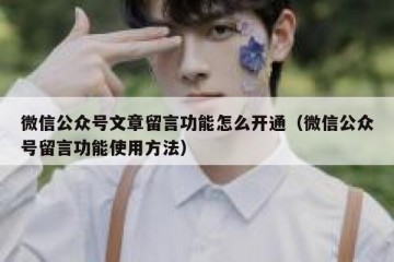 微信公众号文章留言功能怎么开通（微信公众号留言功能使用方法）