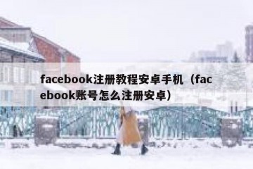 facebook注册教程安卓手机（facebook账号怎么注册安卓）