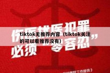 tiktok无推荐内容（tiktok关注的可以看推荐没有）