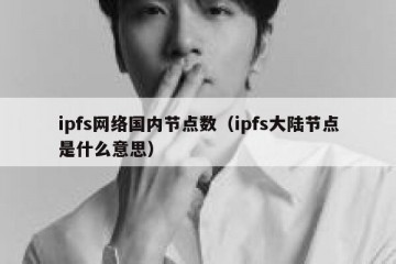 ipfs网络国内节点数（ipfs大陆节点是什么意思）