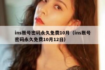 ins账号密码永久免费10月（ins账号密码永久免费10月12日）