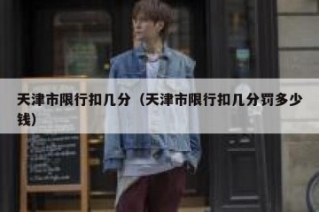 天津市限行扣几分（天津市限行扣几分罚多少钱）