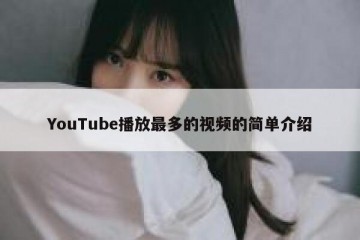 YouTube播放最多的视频的简单介绍