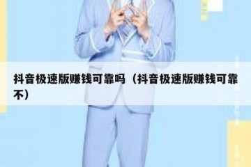抖音极速版赚钱可靠吗（抖音极速版赚钱可靠不）