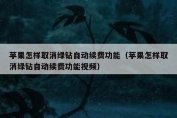 苹果怎样取消绿钻自动续费功能（苹果怎样取消绿钻自动续费功能视频）