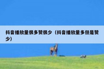 抖音播放量很多赞很少（抖音播放量多但是赞少）