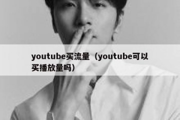 youtube买流量（youtube可以买播放量吗）