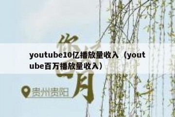 youtube10亿播放量收入（youtube百万播放量收入）
