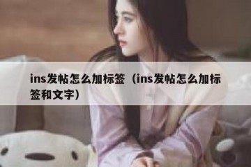ins发帖怎么加标签（ins发帖怎么加标签和文字）