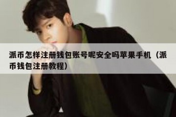 派币怎样注册钱包账号呢安全吗苹果手机（派币钱包注册教程）