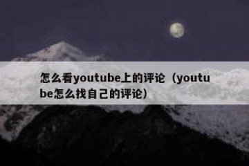 怎么看youtube上的评论（youtube怎么找自己的评论）