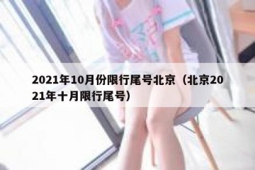 2021年10月份限行尾号北京（北京2021年十月限行尾号）