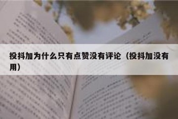 投抖加为什么只有点赞没有评论（投抖加没有用）